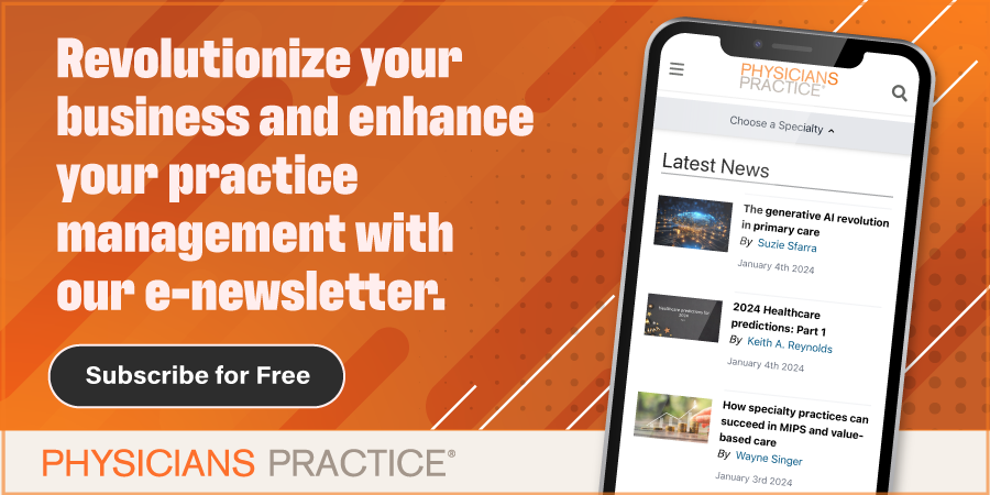 Physician's Practice - Revolutionize your business and enhance your practice management with our e-newsletter