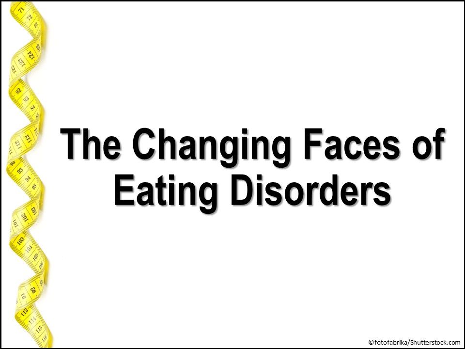 changing faces of eating disorders, anorexia, bulimia, binge eating