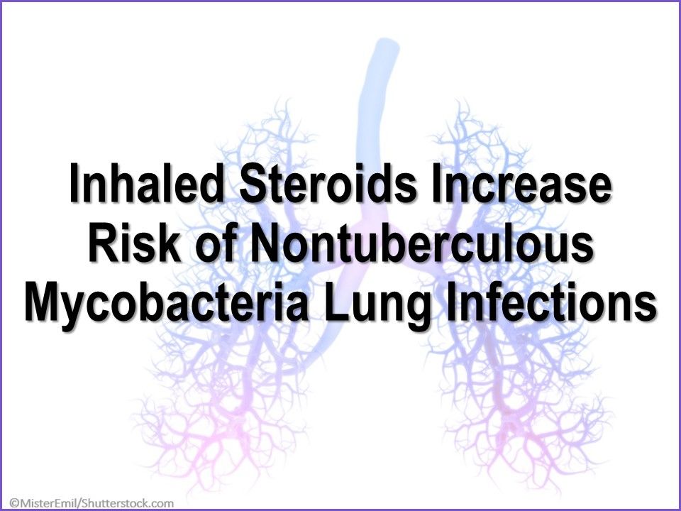 Inhaled Steroids Increase Risk of Nontuberculous Mycobacteria Lung ...