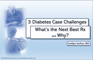 3 Diabetes Case Challenges: Choose the Next Best Rx