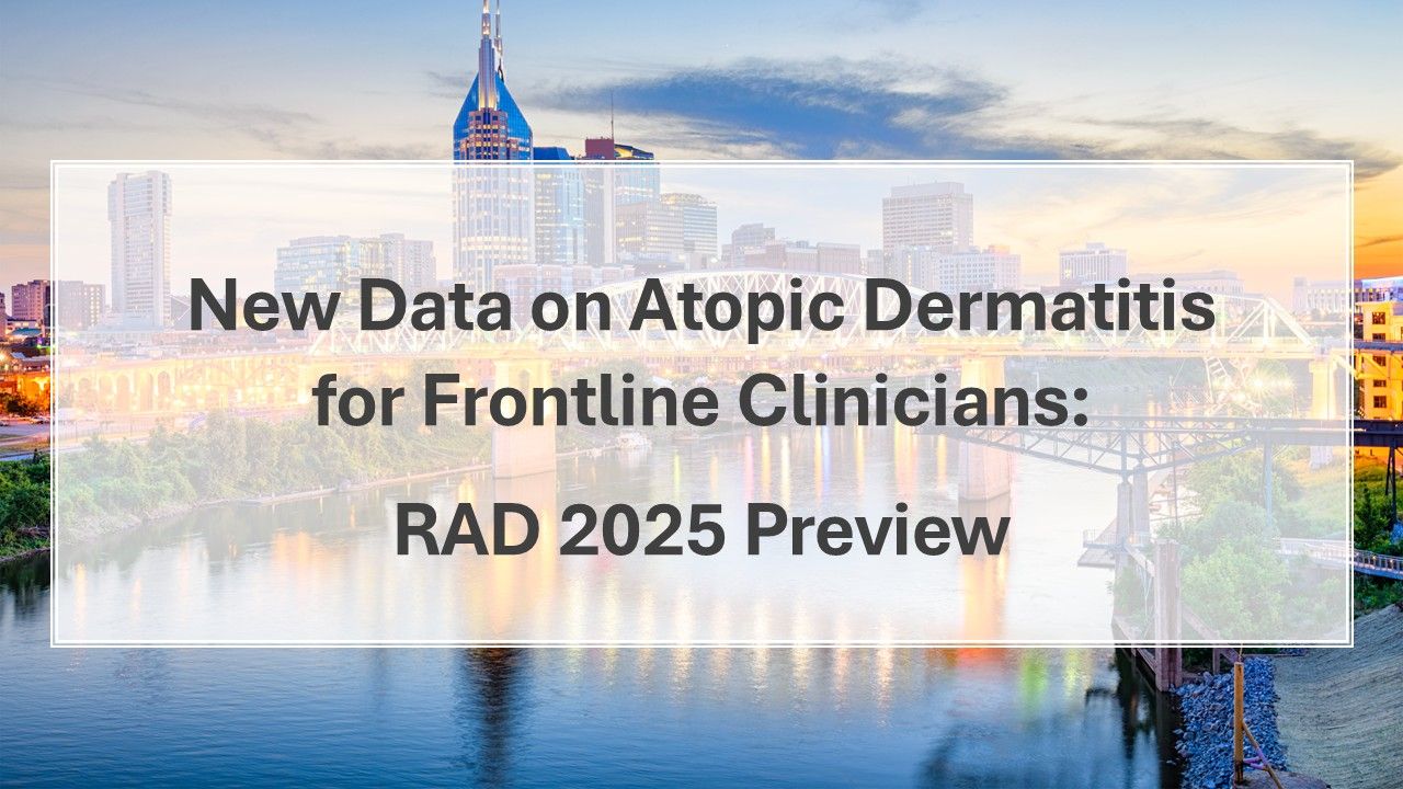 New Data on Atopic Dermatitis for Frontline Clinicians: RAD 2025 Preview
