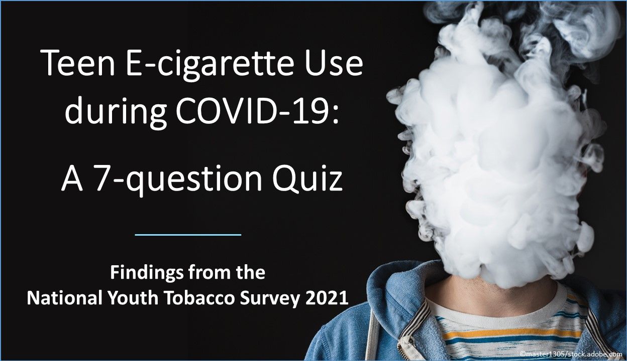 Teen E-cigarette Use during COVID-19: A 7-question Quiz | Patient Care Online Teen E-cigarette Use during COVID-19: A 7-question Quiz | Patient Care Online