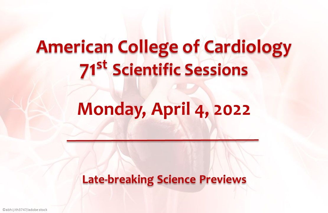 American College of Cardiology 71st Scientific Sessions: Science Preview, April 4, 2022