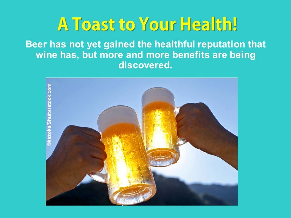 Beer health benefits are being discovered. 