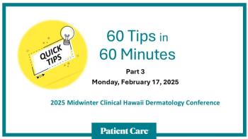  More 60 Dermatology Tips in 60 Minutes from the Midwinter Clinical Hawaii Derm Conference