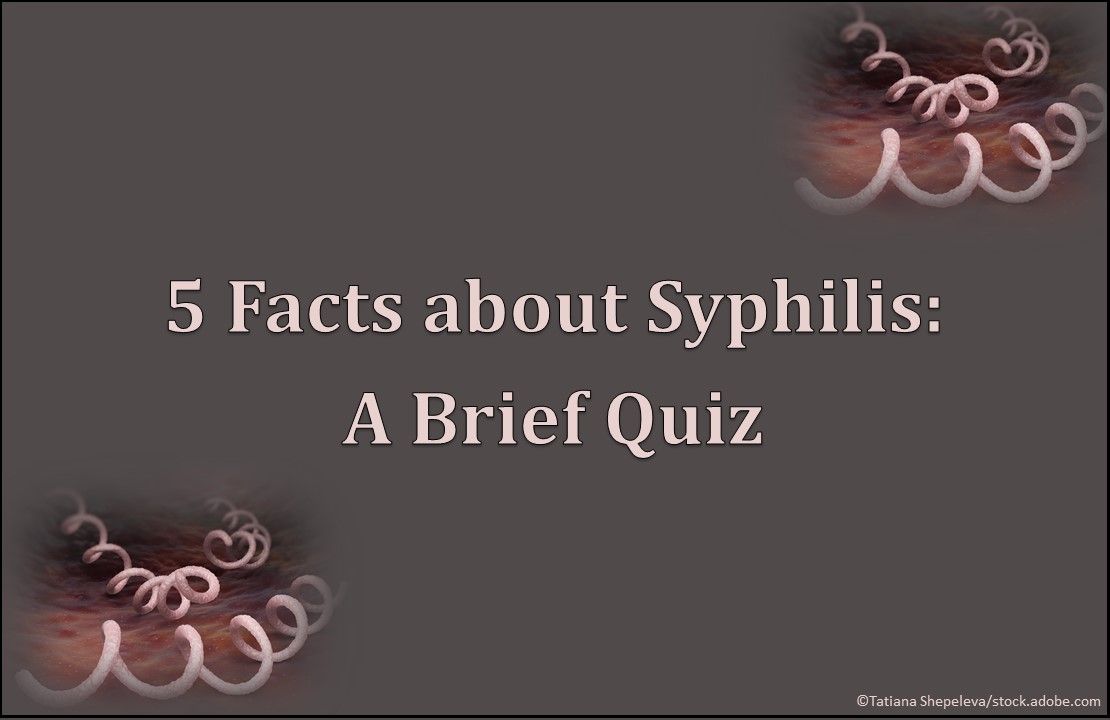 5 facts about syphilis, quiz on syphilis, syphilis symptoms, syphilis treatment 