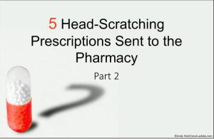 5 Head-Scratching Prescriptions Sent to the Pharmacy: Part 2