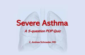 Severe Asthma: A 5-question POP Quiz 