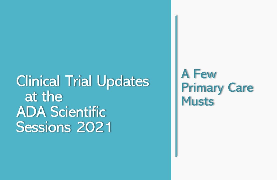 Clinical Trial Updates at the ADA Scientific Sessions 2021: A few primary care musts