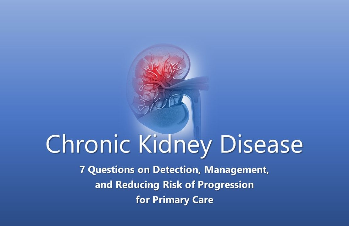 Chronic Kidney Disease: 7 Questions For Primary Care