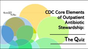 CDC Core Elements of Outpatient Antibiotic Stewardship: The Quiz