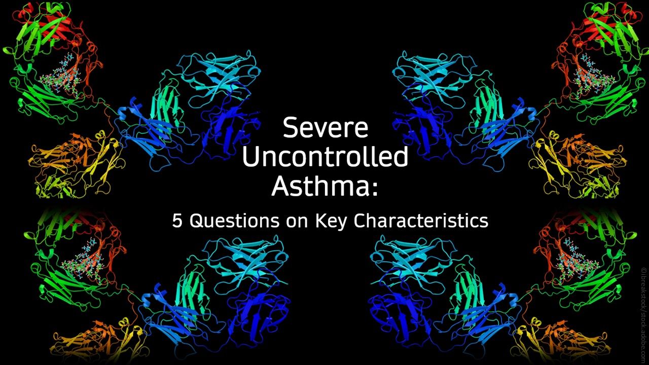 Severe Uncontrolled Asthma: 5 Questions on Key Characteristics