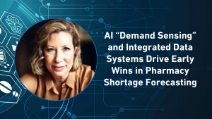 AI "Demand Sensing" and Integrated Data Systems Drive Early Wins in Pharmacy Shortage Forecasting