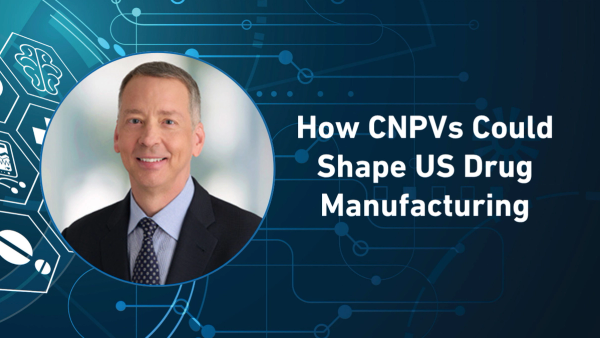 How CNPVs Could Reshape US Drug Manufacturing