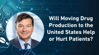 Will Moving Drug Production to the United States Help or Hurt Patients?