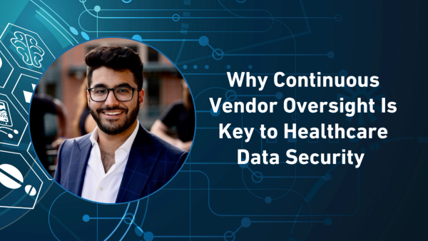 Why Continuous Vendor Oversight Is Key to Healthcare Data Security