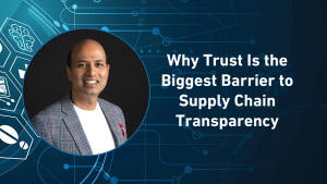 Why Trust Is the Biggest Barrier to Supply Chain Transparency