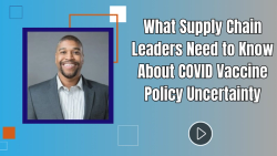 What Supply Chain Leaders Need to Know About COVID Vaccine Policy Uncertainty