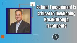 Patient Engagement Is Critical to Developing Breakthrough Treatments
