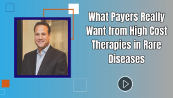 What Payers Really Want from High Cost Therapies in Rare Diseases