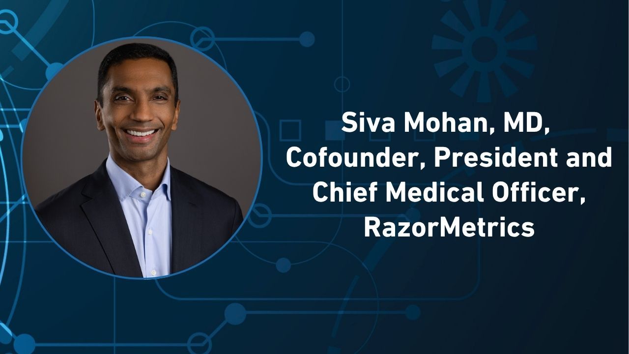 Siva Mohan, MD, Cofounder, President and Chief Medical Officer at RazorMetrics.
