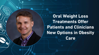 Oral Weight Loss Treatments Offer Patients and Clinicians New Options in Obesity Care
