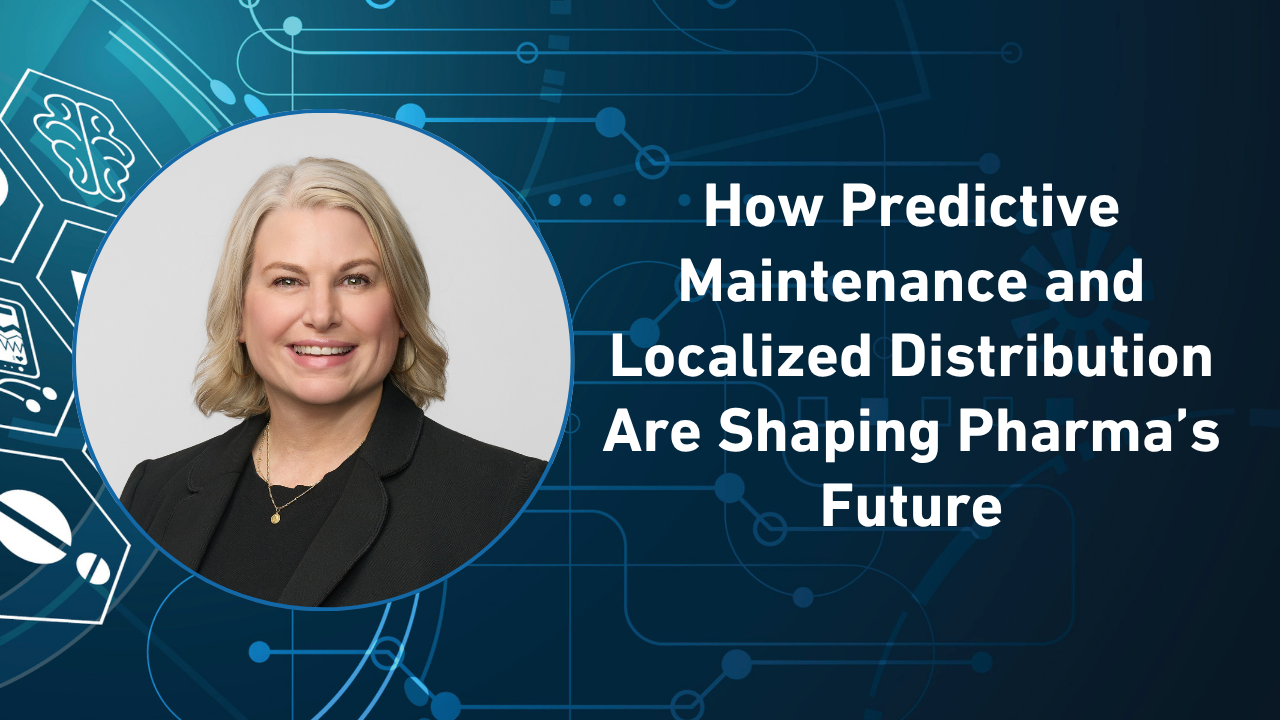 How Predictive Maintenance and Localized Distribution Are Shaping Pharma’s Future