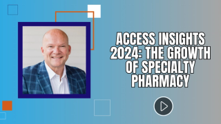 Access Insights 2024: The Growth of Specialty Pharmacy