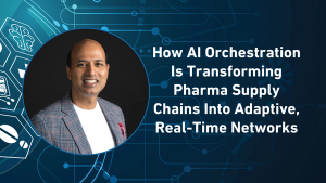 How AI Orchestration Is Transforming Pharma Supply Chains Into Adaptive, Real-Time Networks