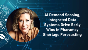 AI Demand Sensing, Integrated Data Systems Drive Early Wins in Pharmacy Shortage Forecasting