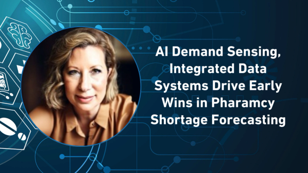 AI Demand Sensing, Integrated Data Systems Drive Early Wins in Pharmacy Shortage Forecasting