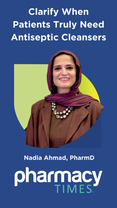 Clarify When Patients Truly Need Antiseptic Cleansers