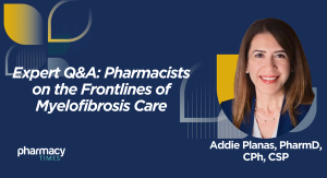 Pharmacists on the Frontlines of Myelofibrosis Care: Addressing Symptom Burden, Treatment Complexity, and Access Challenges