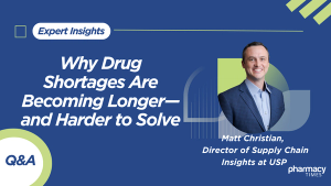 USP's Matt Christian: Why Drug Shortages Are Becoming Longer—and Harder to Solve