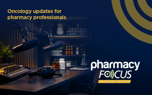 Pharmacy Focus: Oncology Edition