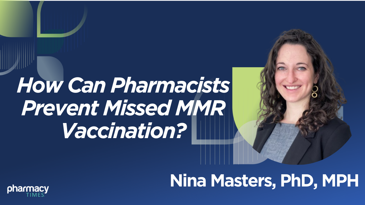 <![CDATA[Q&A: How Pharmacists Can Help Prevent Missed MMR Vaccinations in Children]]>