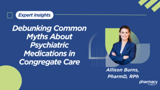 Debunking Common Myths About Psychiatric Medications in Congregate Care