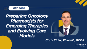 Key OPC Takeaways: Preparing Oncology Pharmacists for Emerging Therapies and Evolving Care Models
