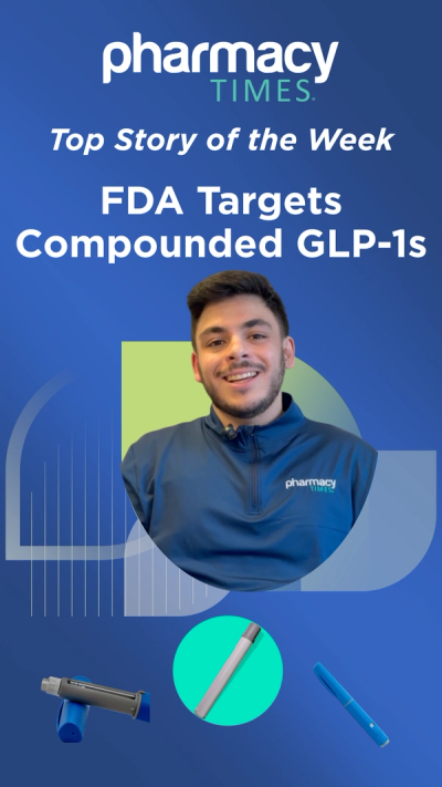Top Story of the Week: FDA Targets Compounded GLP-1s