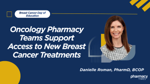 Oncology Pharmacy Teams Support Timely Access to New Breast Cancer Treatments