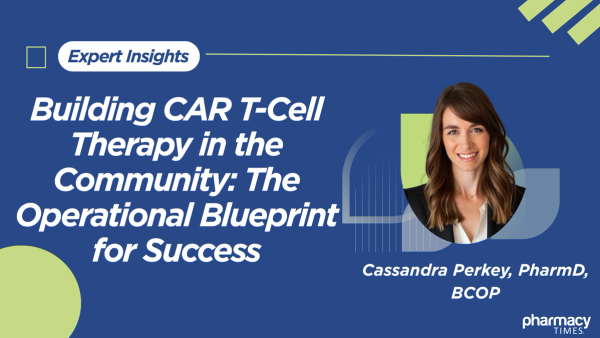 Building CAR T-Cell Therapy in the Community: The Operational Blueprint for Success