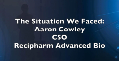 The Situation We Faced: Aaron Cowley, CSO, Recipharm Advanced Bio, Discusses Vision to Cut Biomanufacturing Timelines, Transform Continuous Manufacturing