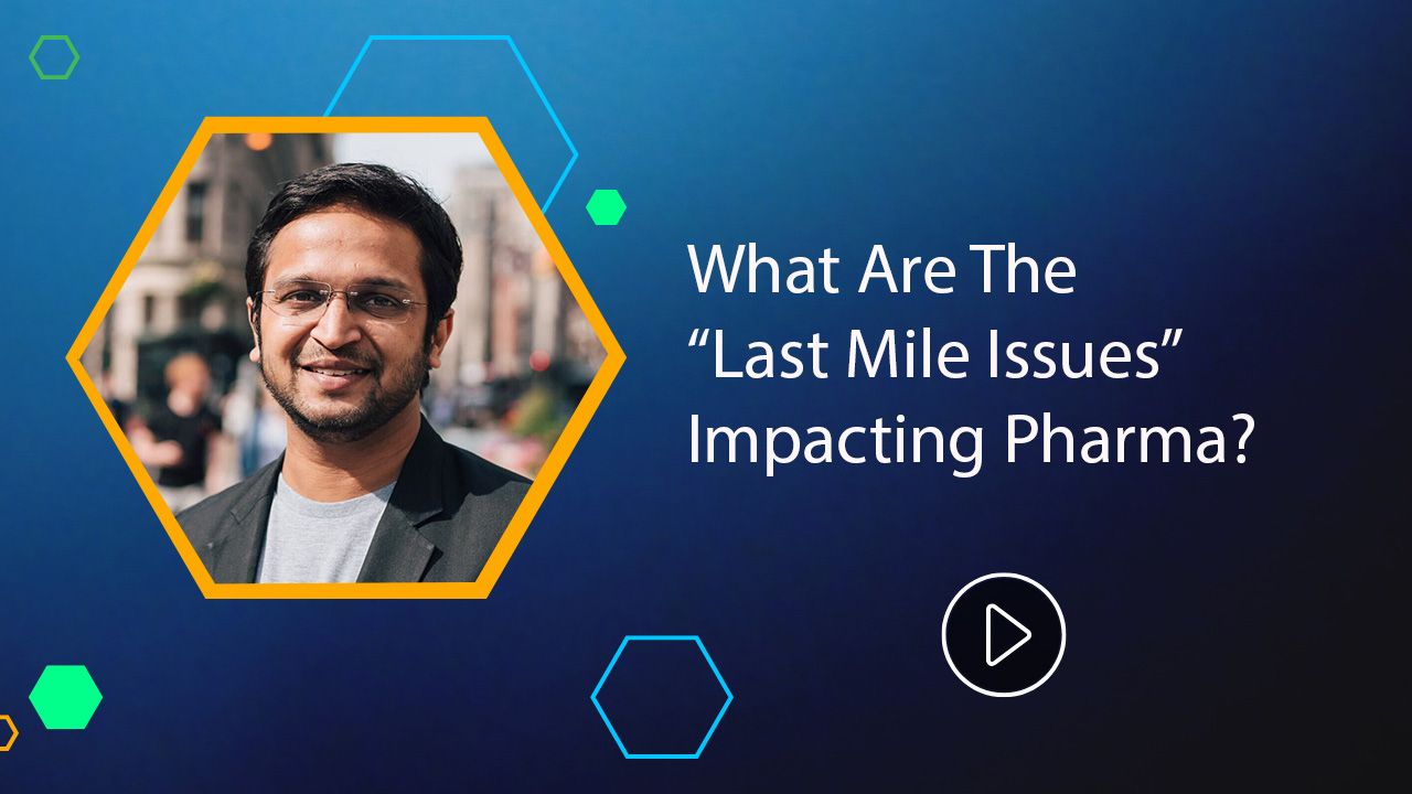 <![CDATA[What Are the ‘Last Mile Issues’ Impacting Pharma?]]>