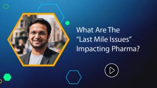What Are the ‘Last Mile Issues’ Impacting Pharma?