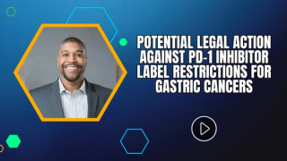 Potential Legal Action Against PD-1 Inhibitor Label Restrictions for Gastric Cancers