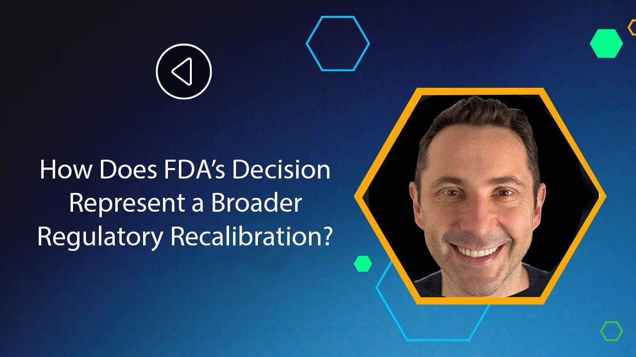 <![CDATA[How Does FDA's Decision Represent a Broader Regulatory Recalibration?]]>