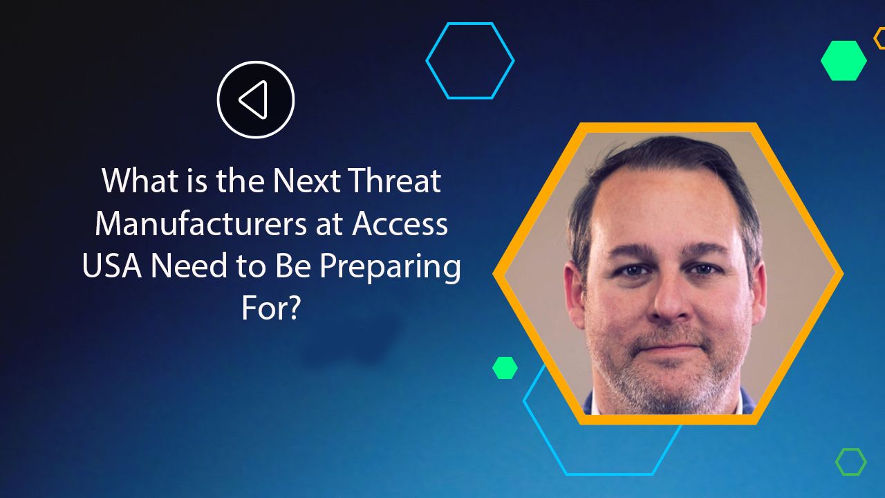 <![CDATA[What is the Next Threat Manufacturers at Access USA Need to Be Preparing For?]]>