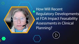 How Will Recent Regulatory Developments at FDA Impact Feasibility Assessments in Clinical Planning?