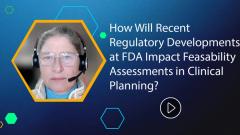 How Will Recent Regulatory Developments at FDA Impact Feasibility Assessments in Clinical Planning?