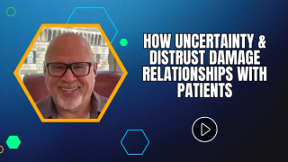 How Uncertainty & Distrust Damage Relationships with Patients